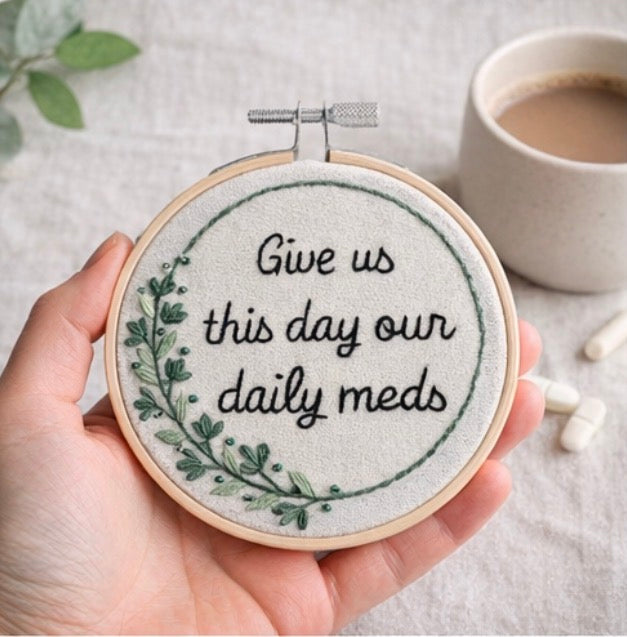 Give Us This Day Our Daily Meds Embroidery Hoop | Funny Mental Health Decor | Snarky Handmade Wall Art | 4 Inch Hoop Gift