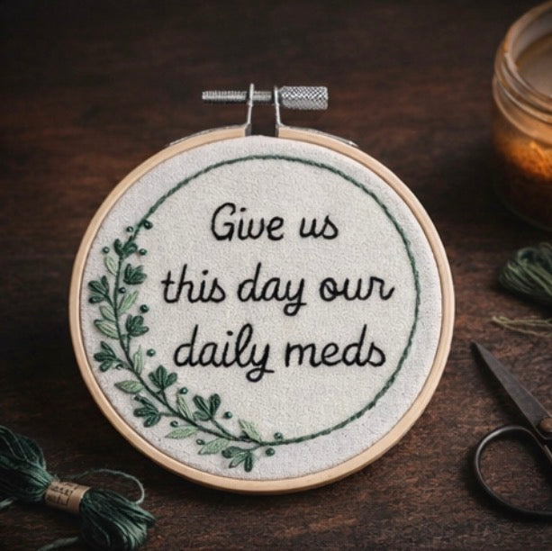 Give Us This Day Our Daily Meds Embroidery Hoop | Funny Mental Health Decor | Snarky Handmade Wall Art | 4 Inch Hoop Gift