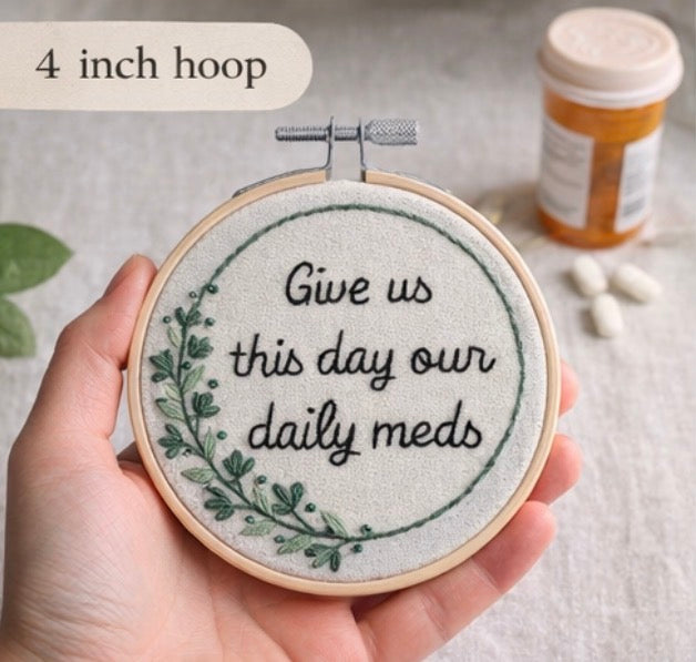 Give Us This Day Our Daily Meds Embroidery Hoop | Funny Mental Health Decor | Snarky Handmade Wall Art | 4 Inch Hoop Gift