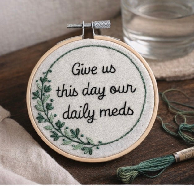 Give Us This Day Our Daily Meds Embroidery Hoop | Funny Mental Health Decor | Snarky Handmade Wall Art | 4 Inch Hoop Gift