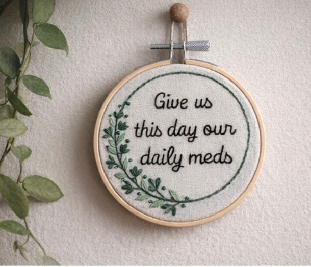 Give Us This Day Our Daily Meds Embroidery Hoop | Funny Mental Health Decor | Snarky Handmade Wall Art | 4 Inch Hoop Gift